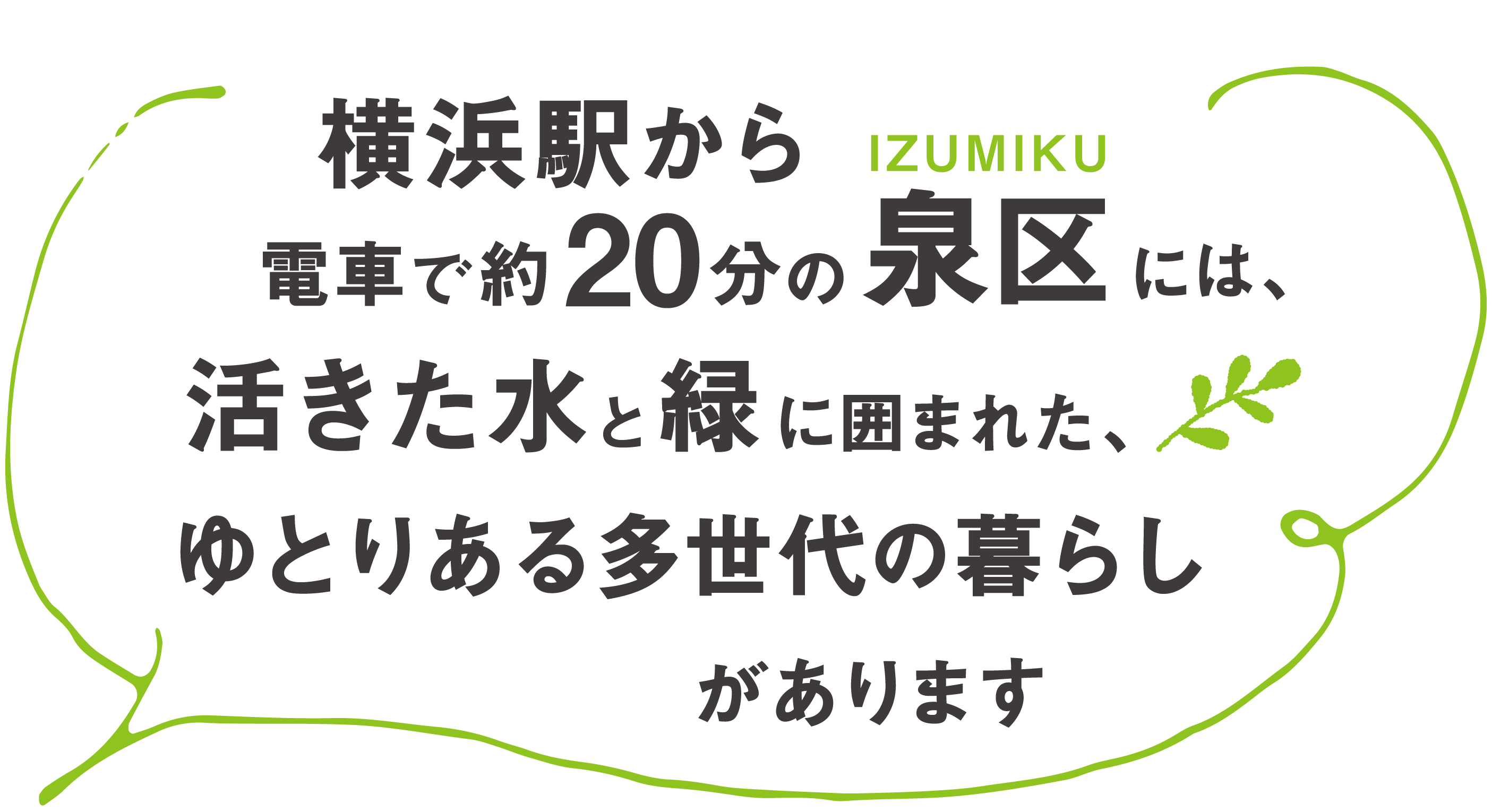 横浜駅から電車で約20分の泉区には、活きた水と緑に囲まれた、ゆとりある多世代の暮らしがあります